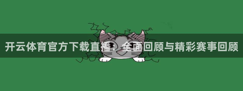 蜘蛛直播免费在线播放：开云体育官方下载直播：全面回顾与精彩赛事回顾