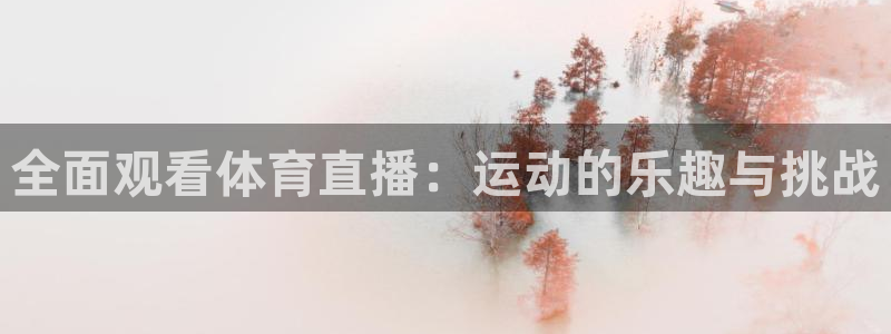 蜘蛛直播体育nba：全面观看体育直播：运动的乐趣与挑战